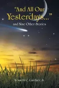 And All Our Yesterdays... and Nine Other Stories - Kenneth Gardner