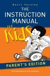 The Instruction Manual for Kids - Parent's Edition - Kerri Yarsley