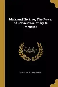 Mick and Nick; or, The Power of Conscience, tr. by R. Menzies - Christian Barth Gottlob