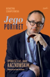 Jego Portret. Opowieść o ks. Janie Kaczkowskim wyd. 2025 - Katarzyna Szkarpetowska