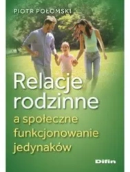 Relacje rodzinne a społeczne funkcjonowanie jedyn. - Piotr Połomski