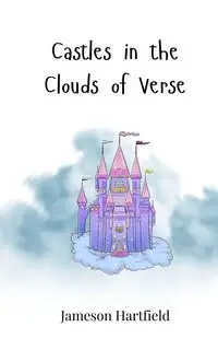 Castles in the Clouds of Verse - Hartfield Jameson
