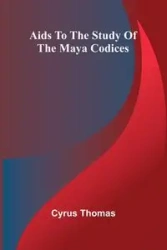Aids to the Study of the Maya Codices - Thomas Cyrus