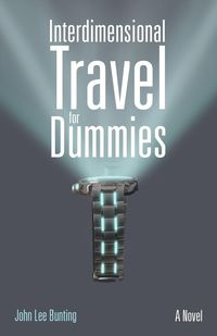 Interdimensional Travel for Dummies - John Lee Bunting