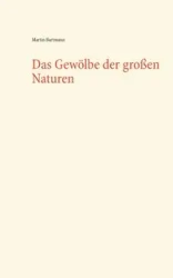 Das Gewölbe der großen Naturen - Martin Bartmann