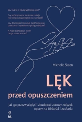 Lęk przed opuszczeniem. Jak go przezwyciężyć i zbudować zdrowy związek oparty na bliskości i zaufaniu (dodruk 2023) - Michelle Skeen