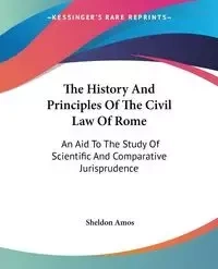 The History And Principles Of The Civil Law Of Rome - Amos Sheldon