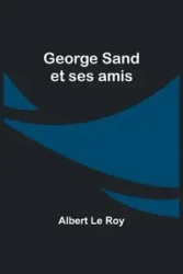 George Sand et ses amis - Le Roy Albert