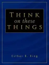 Think on These Things - Esther B. King