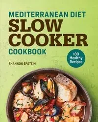 Mediterranean Diet Slow Cooker Cookbook - Shannon Epstein