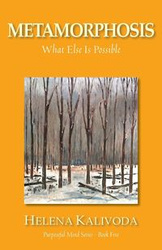 Metamorphosis, What Else Is Possible? (Purposeful Mind Series - Book Five) - Helena Kalivoda