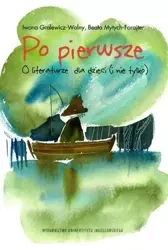 Po pierwsze.O literaturze dla dzieci (i nie tylko) - Iwona Gralewicz-Wolny, Beata Mytych-Forajter