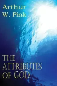 The Attributes of God - Arthur W. Pink