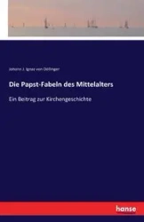 Die Papst-Fabeln des Mittelalters - von Döllinger Johann J. Ignaz
