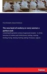 The new book of cookery or every woman a perfect cook - Elizabeth Price