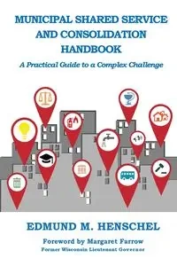 Municipal Shared Service and Consolidation Handbook - Edmund M. Henschel