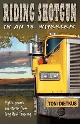 Riding Shotgun in an 18-Wheeler - Toni Dietkus