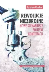 Rewolucje niezbrojne. Nowe scenariusze polityki... - Jarosław Chodak