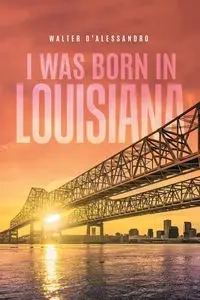 I was Born in Louisiana - Walter D'Alessandro
