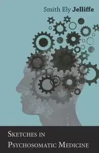 Sketches in Psychosomatic Medicine - Jelliffe Smith Ely