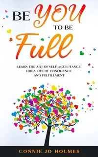 Be YOU to be Full - Connie Jo Holmes