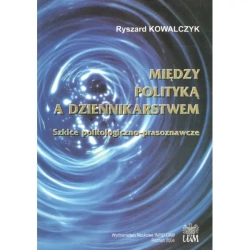 Między polityką a dziennikarstwem - RYSZARD KOWALCZYK