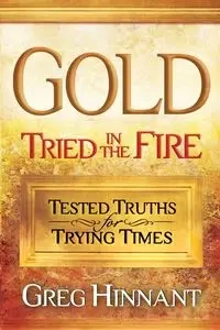 Gold Tried in the Fire - Greg Hinnant