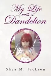 My Life with a Dandelion - M. Jackson Shea