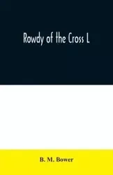 Rowdy of the Cross L - M. Bower B.