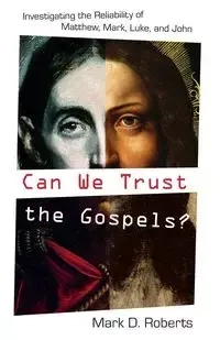 Can We Trust the Gospels? - Mark Roberts D