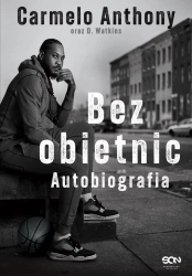 Carmelo Anthony. Bez obietnic. Autobiografia - Carmelo Anthony, D. Watkins