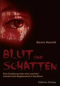 Blut und Schatten. Erzählung über eine unerhört mörderische Begebenheit in Nordhorn - Denis Herold