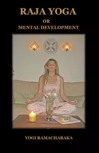 Raja Yoga or Mental Development - Yogi Ramacharaka Ramacharaka