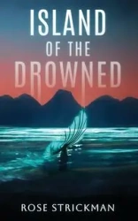 Island of the Drowned - Rose Strickman