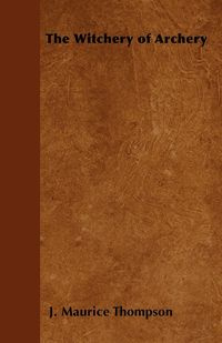 The Witchery of Archery - Thompson J. Maurice