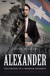 ALEXANDER The Forging of a Warrior President - Williams Amond