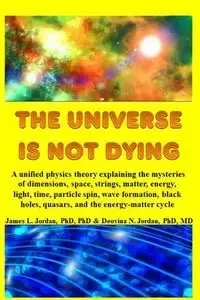 The Universe is Not Dying - Jordan James L.