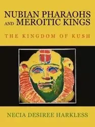 Nubian Pharaohs and Meroitic Kings - Desiree Harkless Necia