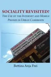 Sociality Revisited? the Use of the Internet and Mobile Phones in Urban Cameroon - Bettina Anja Frei