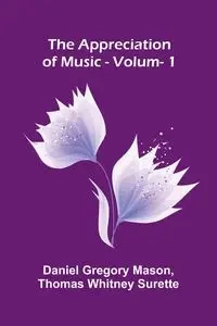 The Appreciation of Music - Vol. 1 - Gregory Mason Daniel