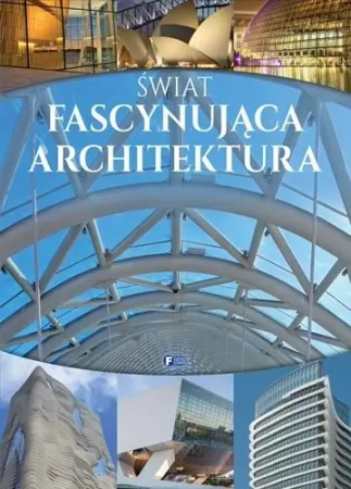 Świat. Fascynująca architektura FENIX - praca zbiorowa