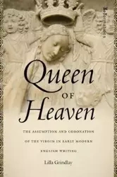 Queen of Heaven: The Assumption and Coronation of the Virgin in Early Modern English Writing - Lilla Grindlay