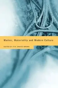 Matter, Materiality and Modern Culture - Graves-Brown Paul