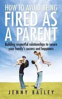 How To Avoid Being Fired as a Parent - Bailey Jenny