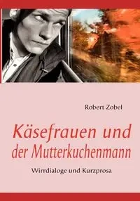Käsefrauen und der Mutterkuchenmann - Robert Zobel