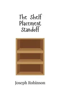 The Shelf Placement Standoff - Joseph Robinson