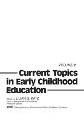 Current Topics in Early Childhood Education, Volume 5 - Katz Lilian
