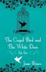 The Caged Bird and the White Dove - Jessie Brison