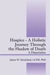 Hospice - A Holistic Journey Through the Shadow of Death - James W. Strickland