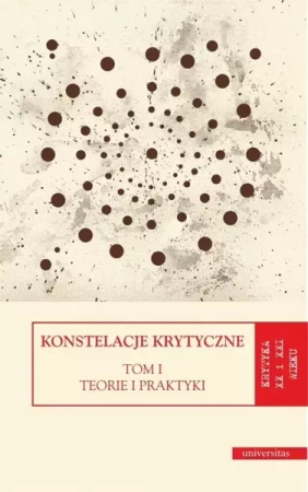 Konstelacje krytyczne T.1 Teorie i praktyki T.2 - Dorota Kozicka, Monika Świerkosz, Katarzyna Trzec